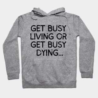 Get busy living... or get busy dying! Hoodie